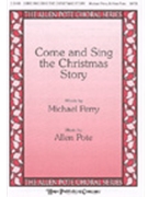 Come and Sing The Christmas Story by Pote Allen Michael Perry for SATB