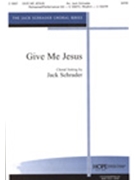 Give Me Jesus by - Schrader Jack - for SATB