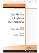 Let Me Be A Light In The Darkness by Carter John Mary Beall for SATB