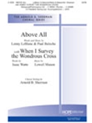 Above All W/when I Survey The Wondrous.. by - Sherman Arnold B - for SATB (ABOVE ALL w/WHEN I S)