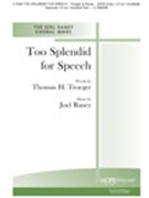 Too Splendid For Speech by Raney Joel for SATB