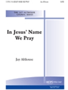 In Jesus' Name We Pray by Althouse Jay Jay Althouse for SATB
