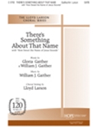 There's Something About That Name by Gaither Bill - Larson Lloyd - for SATB