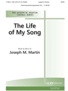 Life of My Song by Martin Joseph M Joseph Martin for SATB