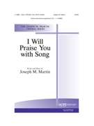 I Will Praise You With Song by Martin Joseph M Joseph Martin for SATB