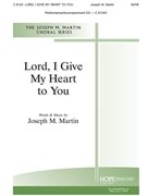 Lord I Give My Heart to You by Martin Joseph M for SATB and Piano