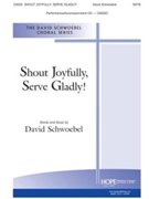Shout Joyfully Serve Gladly by Schwoebel David David Schwoebel for SATB and Piano (Psalm 100)