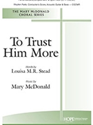 To Trust Him More by McDonald Mary Louisa M R Stead for SATB and Piano