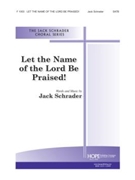 Let The Name Of The Lord Be Praised by Schrader Jack Jack Schrader for SATB