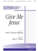 GIVE ME JESUS SATB by Williams J Paul and Donna - Wilson John F - for SATB (GIVE ME JESUS)