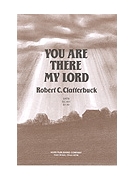 YOU ARE THERE MY LORD SATB by Clatterbuck Robert C for SATB