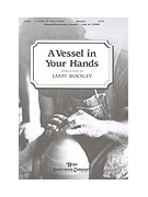 VESSEL IN YOUR HANDS A SATB by Shackley Larry for SATB