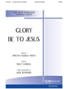GLORY BE TO JESUS SATB by Harrah Walt - Schrader Jack - Timothy Dudley-Smith for SATB