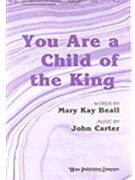 You Are A Child Of The King by Carter John Mary Kay Beall for SATB