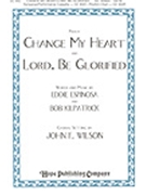 Change My Heart/lord Be Glorified by Espinosa and Kilpatrick - Wilson John - for SATB