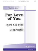 FOR LOVE OF YOU SATB by Carter John Mary Kay Beall for SATB