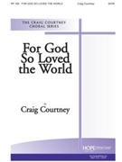 For God So Loved the World - SATB by Courtney Craig for SATB