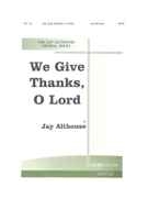 We Give Thanks O Lord by Althouse Jay for SATB
