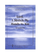 Lord I Stretch My Hands To You by Althouse Jay for SATB