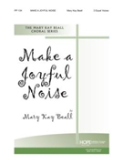MAKE A JOYFUL NOISE 3 Equal Voices by Beall Mary Kay Mary Kay Beall for SAB or Thr