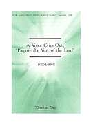 VOICE CRIES OUT PREPARE THE WAY OF THE LORD by Larson Lloyd for SATB