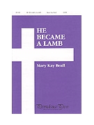 He Became A Lamb by Beall Mary Kay for SATB