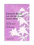 Christ Is Risen Let All The Earth...... by Larson Lloyd Mary Kay Beall for SATB