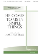 HE COMES TO US IN SIMPLE THINGS 2-Part Mixed by Beall Mary Kay Mary Kay Beall for 2-Part