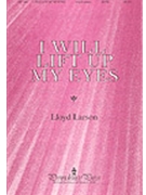 I Will Lift Up My Eyes by Larson Lloyd for SATB