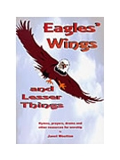 EAGLES' WINGS AND LESSER THINGS. Hymns Prayers Drama and other resources for worship Available thr by EAGLE'S WINGS AN for (EAGLE'S WINGS AN)