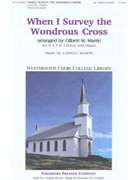 When I Survey The Wondrous Cross by Mason Lowell - Martin Gilbert M - Isaac Watts for SATB