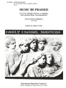 MUSIC BE PRAISED S.A.T.B. (Double Chorus) a cappella with optional Brass Accompaniment by Gabrieli Giovanni for