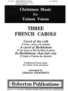 Three French Carols Traditional French carols for unison voices and piano by Gerald Cockshott An Anonymous for