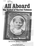 All Aboard: The Ballad of Harriet Tubman for S.A.T.B. Chorus a cappella by Michael Jason for