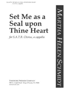 Set Me as a Seal upon Thine Heart for S.A.T.B. Chorus a cappella by Schmidt Martha Helen Anonymous for
