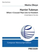 Harriet Tubman: When I Crossed That Line to Freedom A Grand Opera in Two Acts