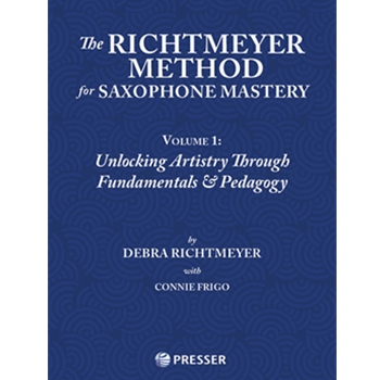 The Richtmeyer Method for Saxophone Mastery, Vol. 1 Unlocking Artistry Through Fundamentals & Pedagogy