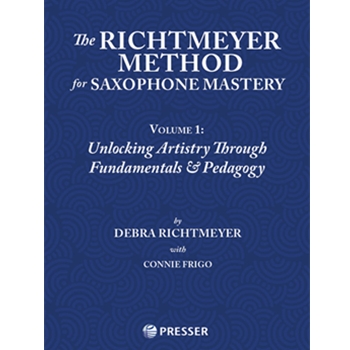 The Richtmeyer Method for Saxophone Mastery, Vol. 1 Unlocking Artistry Through Fundamentals & Pedagogy