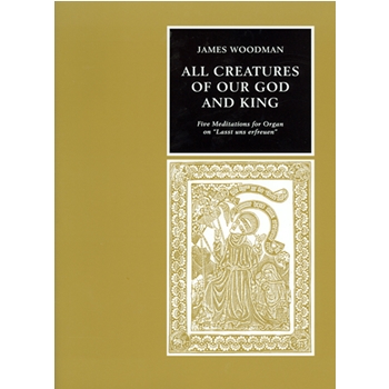 All Creatures Of Our God And King Five Meditations by Woodman James - Woodman James - for Organ