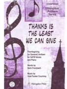 THANKS IS THE LEAST WE CAN GIVE THANKSGIVING (OR GENERAL) ANTHEM FOR SATB VOICES AND PIANO by Courtney Vicki Tucker Herb Frombach for