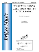 What You Gonna Call Your Pretty Little by Baby - Gilpin Greg - Greg Gilpin for 2-Part