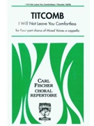 I Will Not Leave You Comfortless by Titcomb for SATB