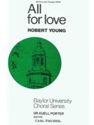 All For Love by Young Robert Anonymous for SATB a cappella