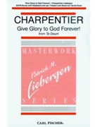 Give Glory To God Forever by Charpentier Marc-Antoine - Liebergen Patrick M - for SATB