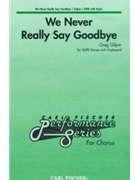 We Never Really Say Goodbye by Gilpin Greg for SATB