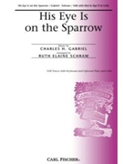 His Eye Is On The Sparrow by Gabriel Charles H - Schram Ruth Elaine - Civilla D. Martin for SAB and Piano