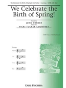 We Celebrate The Birth Of Spring by Courtney Vicki Tucker John Parker for SATB