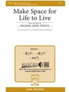 Make Space For Life To Live by Trotta Michael John for 3-Part Mixed