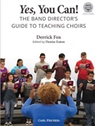 Yes You Can - The Band Director’s Guide to Teaching Choirs by Fox Derrick - Eaton Denise - Denise Eaton for Text