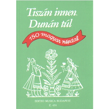 TISZAN INNEN, DUNAN TUL 150 Hungarian Folksongs